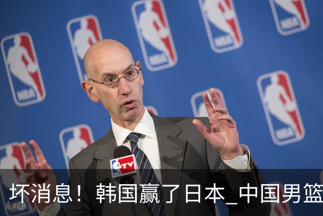 坏消息！韩国赢了日本 中国男篮第二阶段不乐观