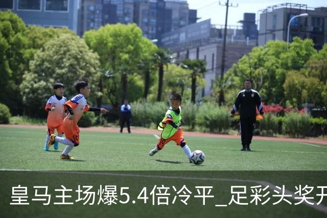 皇马主场爆5.4倍冷平 足彩头奖开4注221万元